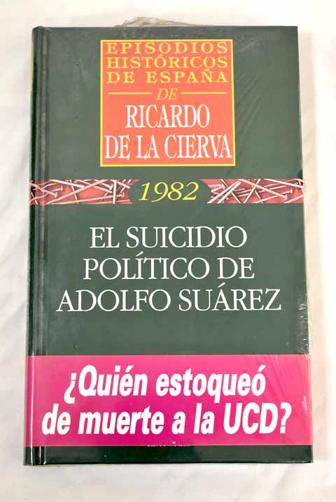 El suicidio político de Adolfo Suárez - Cierva, Ricardo de la