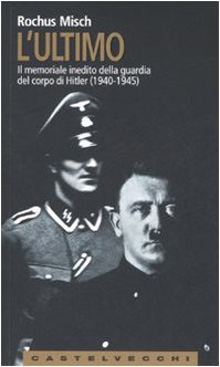 L'Ultimo. Il memoriale inedito della guardia del corpo di Hitler (1940-1945) - Misch, Rochus