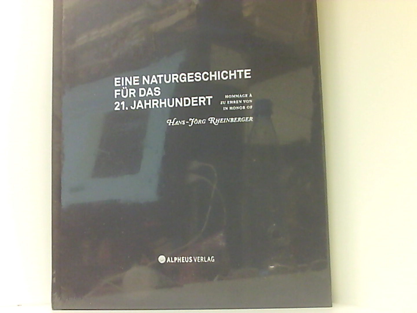 Eine Naturgeschichte für das 21. Jahrhundert: Zu Ehren von Hans-Jörg Rheinberger - Abteilung III des Max-Planck-Instituts für, Wissenschaftsgeschichte, Safia Azzouni Barbara Wittmann u. a.