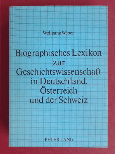 Biographisches Lexikon zur Geschichtswissenschaft in Deutschland, Österreich und der Schweiz. Die Lehrstuhlinhaber für Geschichte von den Anfängen des Faches bis 1970. - Weber, Wolfgang