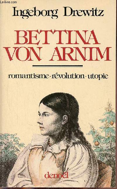 Bettina von Arnim - romantisme - révolution - utopie. - Drewitz Ingeborg