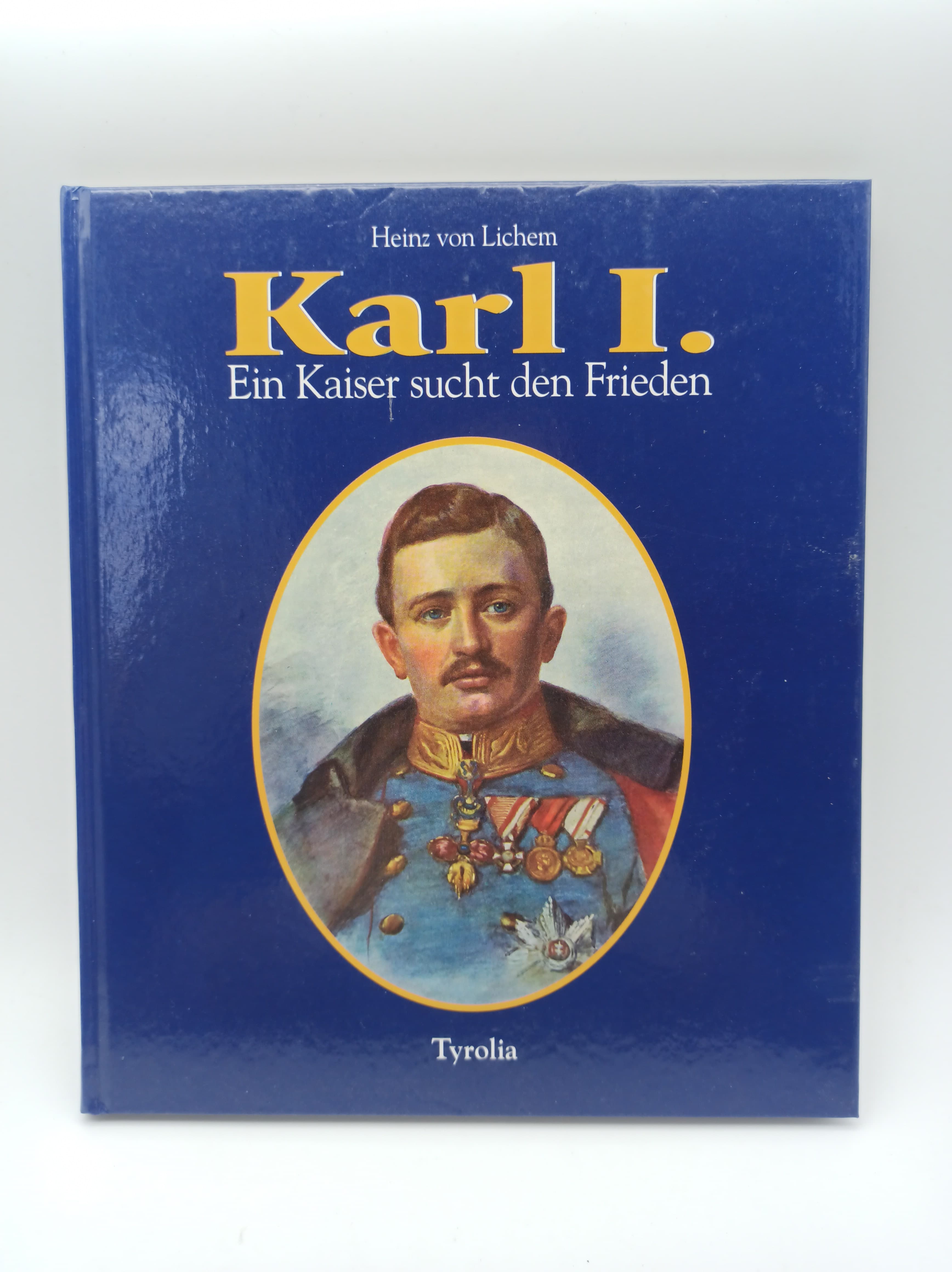 Karl I. Ein Kaiser sucht den Frieden - Lichem, Heinz Von