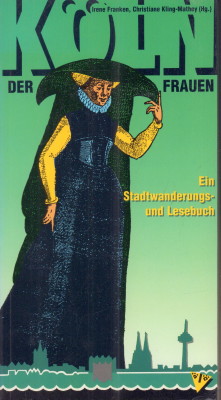 Köln der Frauen. Ein Stadtwanderungs- und Lesebuch. - Franken, Irene (Herausgeber) und Christiane Kling-Mathey