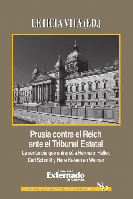 Prusia contra el Reich ante el Tribunal Estatal. La sentencia que enfrentó a Hermann Heller, Carl Schmitt y Hans Kelsen en Weimar - Leticia Vita