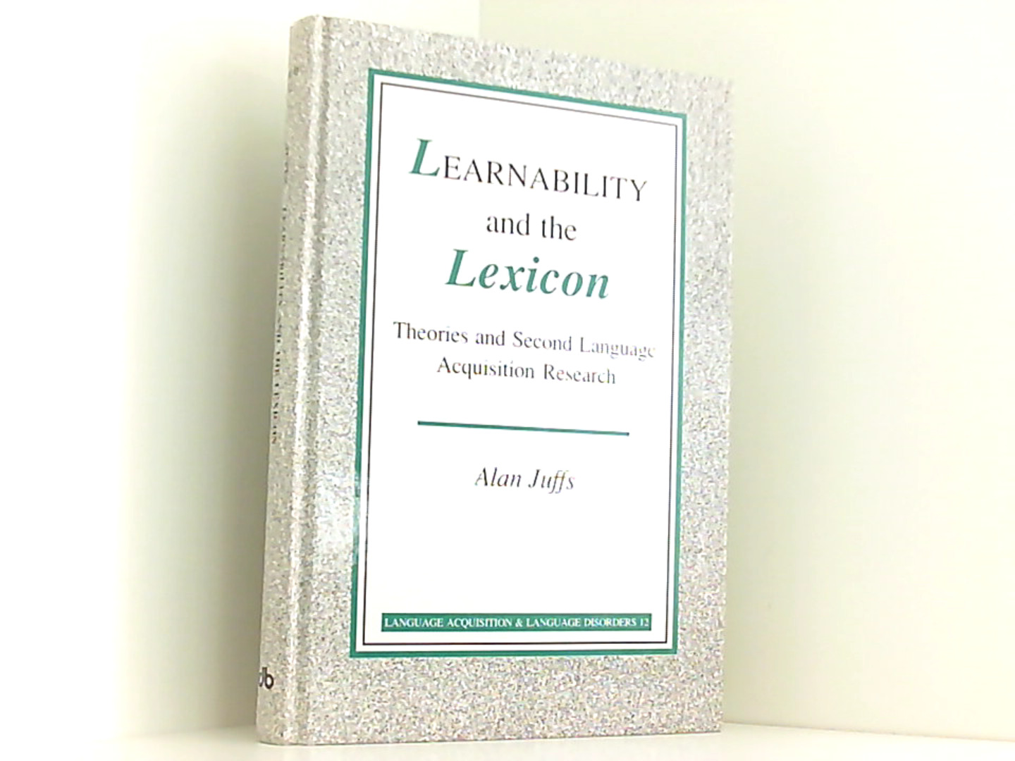 Learnability And the Lexicon: Theories and second language acquisition research (Language Acquisition and Language Disorders, Band 12) - Juffs, Alan