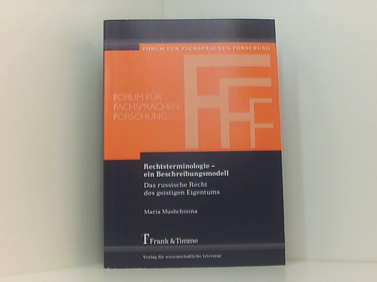 Rechtsterminologie - ein Beschreibungsmodell: Das russische Recht des geistigen Eigentums (Forum für Fachsprachen-Forschung) - Mushchinina, Maria