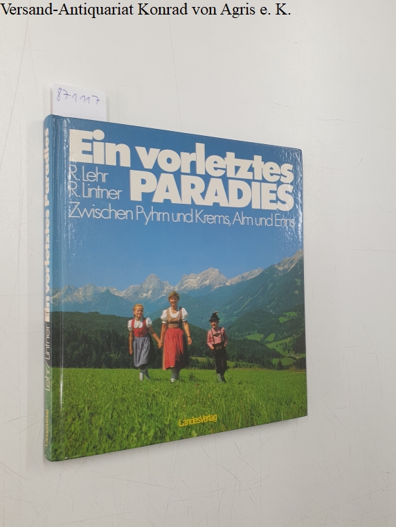 Ein vorletztes Paradies : zwischen Pyhrn u. Krems, Alm u. Enns. Rudolf Lehr ; Rudolf Lintner - Lehr, Rudolf und Rudolf Lintner