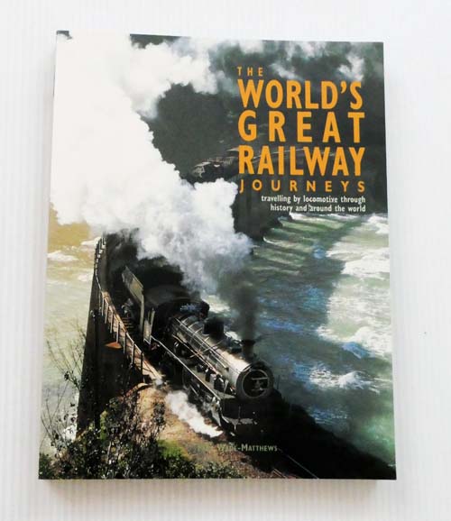 The World's Great Railway Journeys travelling by locomotive through history and around the world. - Wade-Matthews, Max
