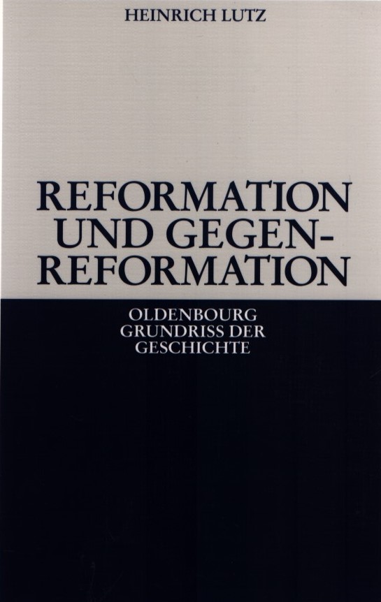 Reformation und Gegenreformation. Oldenbourg Grundriss der Geschichte (10). - Lutz, Heinrich