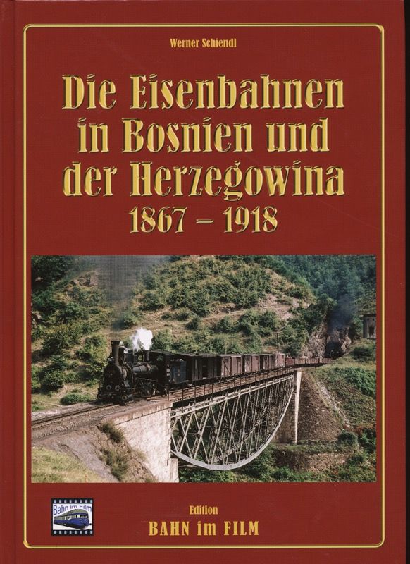 Die Eisenbahnen in Bosnien und der Herzegowina Band 1: 1867-1918. - SCHIENDL, Werner