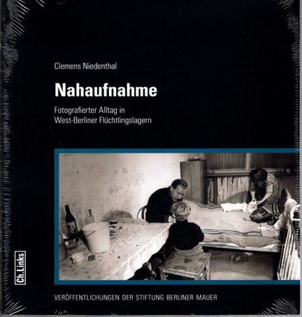 Nahaufnahme : fotografierter Alltag in West-Berliner Flüchtlingslagern. [Red.: Bettina Effner] / Veröffentlichungen der Stiftung Berliner Mauer, - Niedenthal, Clemens