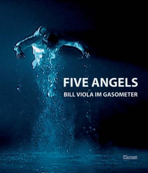 Five Angels: Bill Viola im Gasometer - Viola, Bill, Jeanette Schmitz und Wolfgang Volz