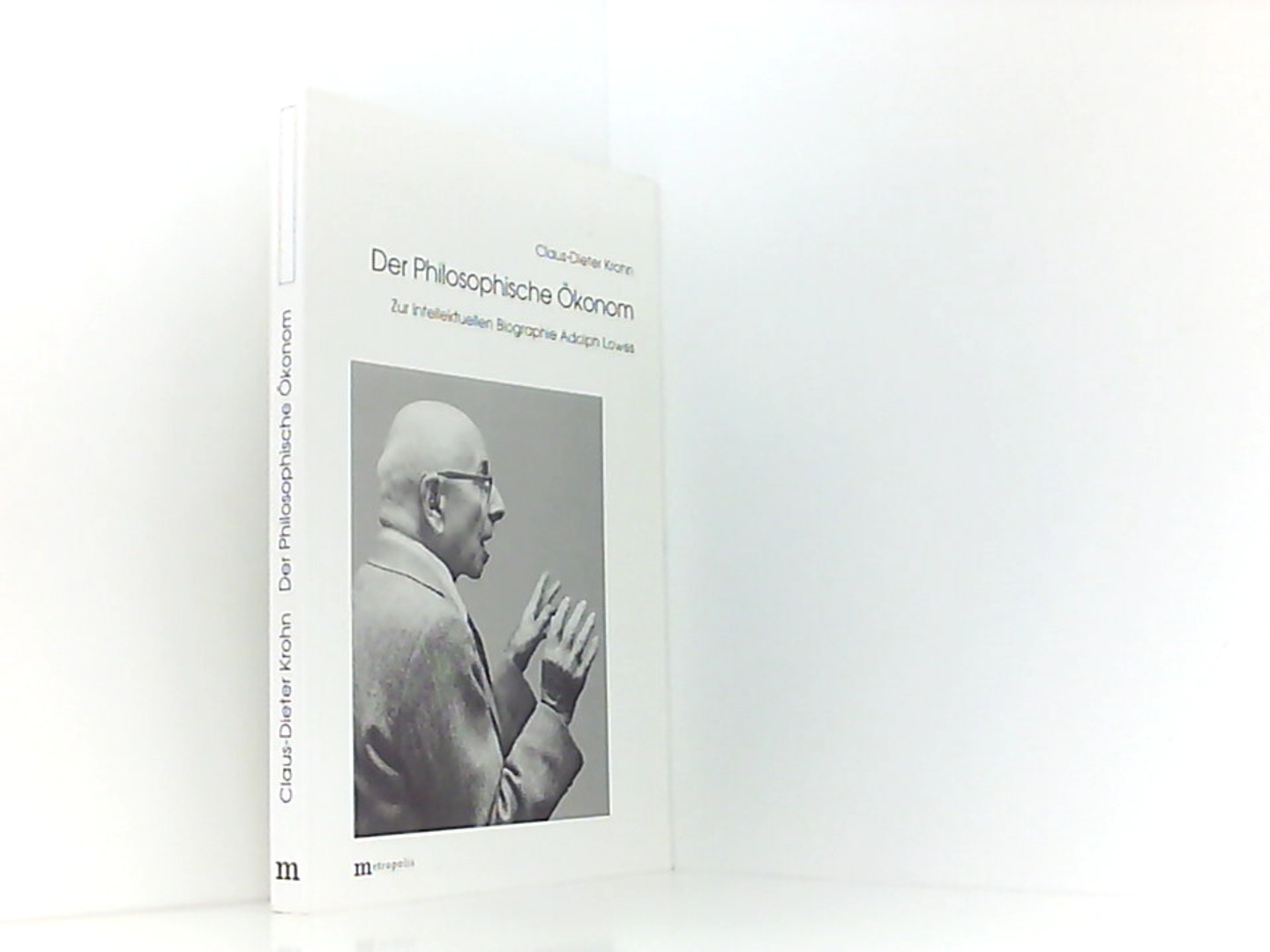 Der philosophische Ökonom: Zur intellektuellen Biographie Adolph Lowes - Krohn Claus, D