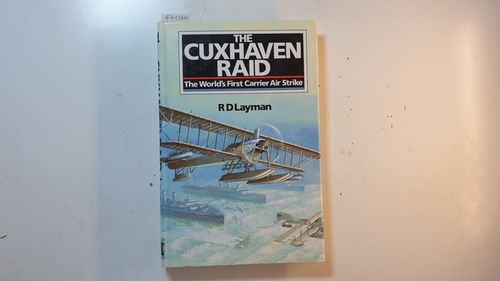 The Cuxhaven Raid: The World's First Carrier Air Strike - Layman, R.D.