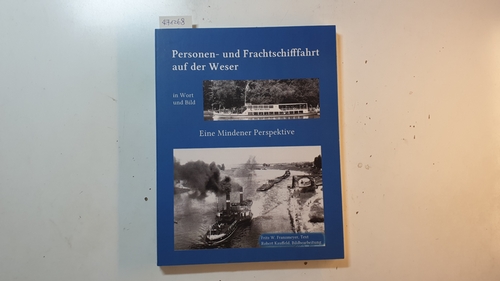 Kleine Geschichte der Personen- und Frachtschifffahrt auf der Ober- und Mittelweser in Wort und Bild : Eine Mindener Perspektive - Fritz W. Franzmeyer ; Robert Kauffeld