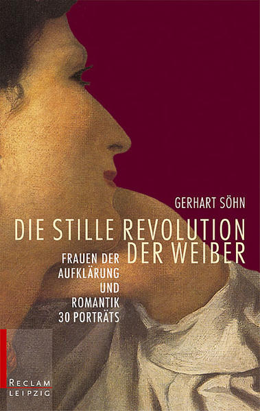 Die stille Revolution der Weiber: Frauen der Aufklärung und Romantik. 30 Porträts - Söhn, Gerhart