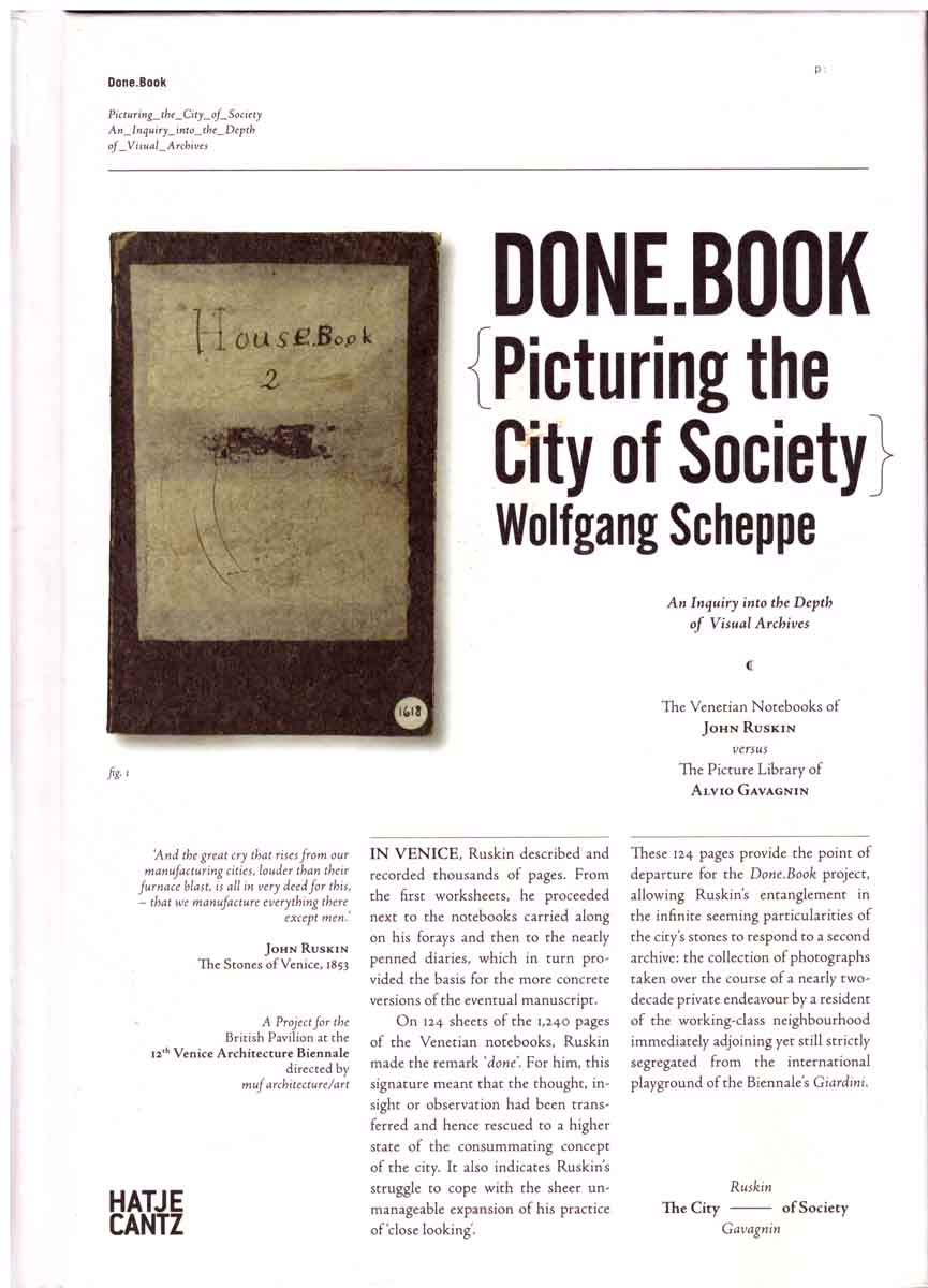 Done.Book: Picturing the City of Society. An Inquiry into the Depth of Visual Archives. The Venetian Notebooks of John Ruskin versus the Picture Library of Alvio Gavagnin. - Wolfgang Scheppe.