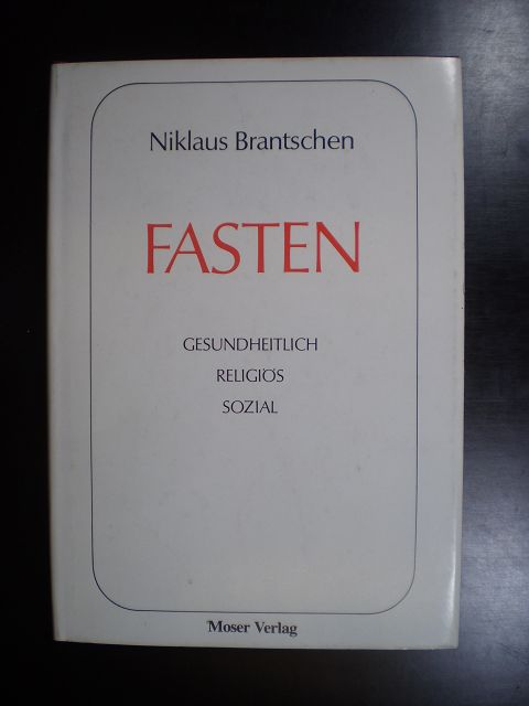 Fasten. Gesundheitlich. Religiös. Sozial - Brantschen, Niklaus