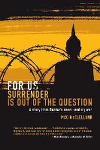 For Us Surrender Is Out of the Question : A Story from Burma's Never-Ending War - Mac McClelland