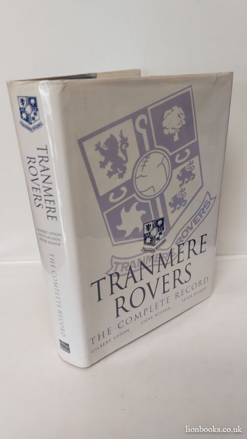 Tranmere Rovers Complete Record The Complete Record - Steve Wilson and Gilbert Upton and Peter Bishop