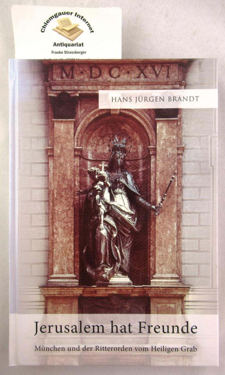 Jerusalem hat Freunde : München und der Ritterorden vom Heiligen Grab ; Festgabe zum goldenen Jubiläum der Komturei Patrona Bavariae. Ordo Equestris Sancti Sepulchri Hierosolymitani - Brandt, Hans Jürgen