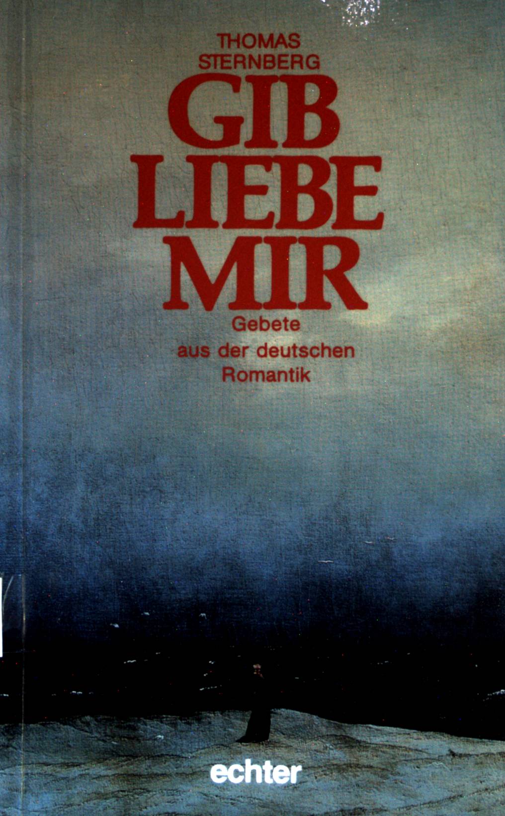 Gib Liebe mir : Gebete aus der deutschen Romantik. - Sternberg, Thomas (Hrsg.)