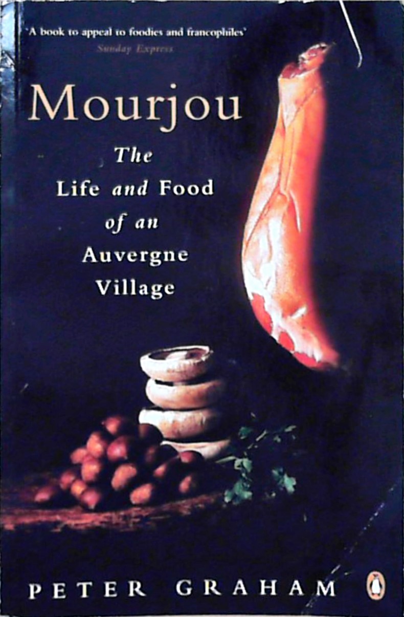 Mourjou - Life and Food of an: The Life and Food of an Auvergne Village - Graham, Peter and Peter Campbell