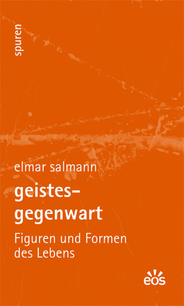 Geistesgegenwart: Figuren und Formen des Lebens (Spuren - Essays zu Kultur und Glaube) - Salmann, Elmar