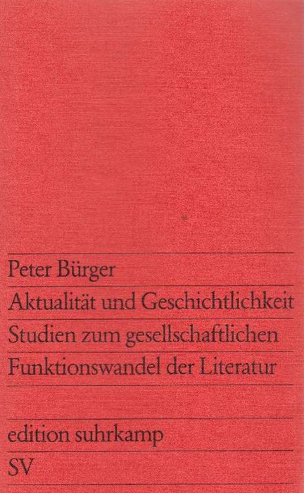 Aktualität und Geschichtlichkeit. Studien zum gesellschaftlichen Funktionswandel der Literatur. - Bürger, Peter