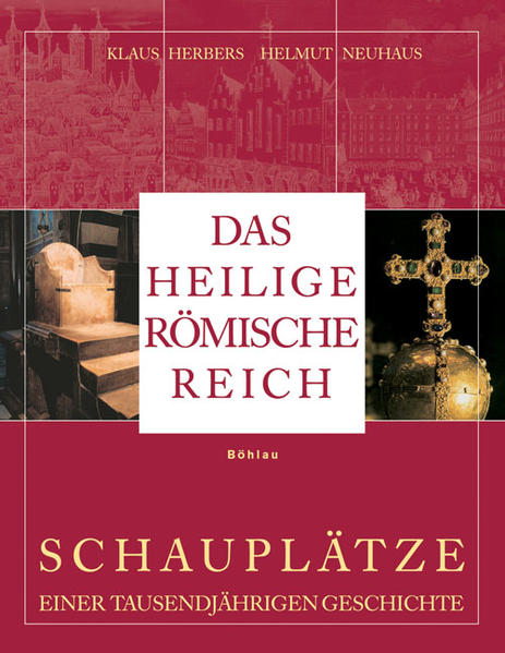 Das Heilige Römische Reich Schauplätze einer tausendjährigen Geschichte (843-1806) - Neuhaus, Helmut, Klaus Herbers und Helmut Neuhaus