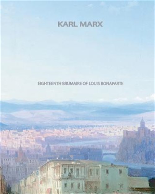 Eighteenth Brumaire of Louis Bonaparte - Marx, Karl