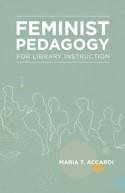 Feminist Pedagogy for Library Instruction - Maria T. Accardi