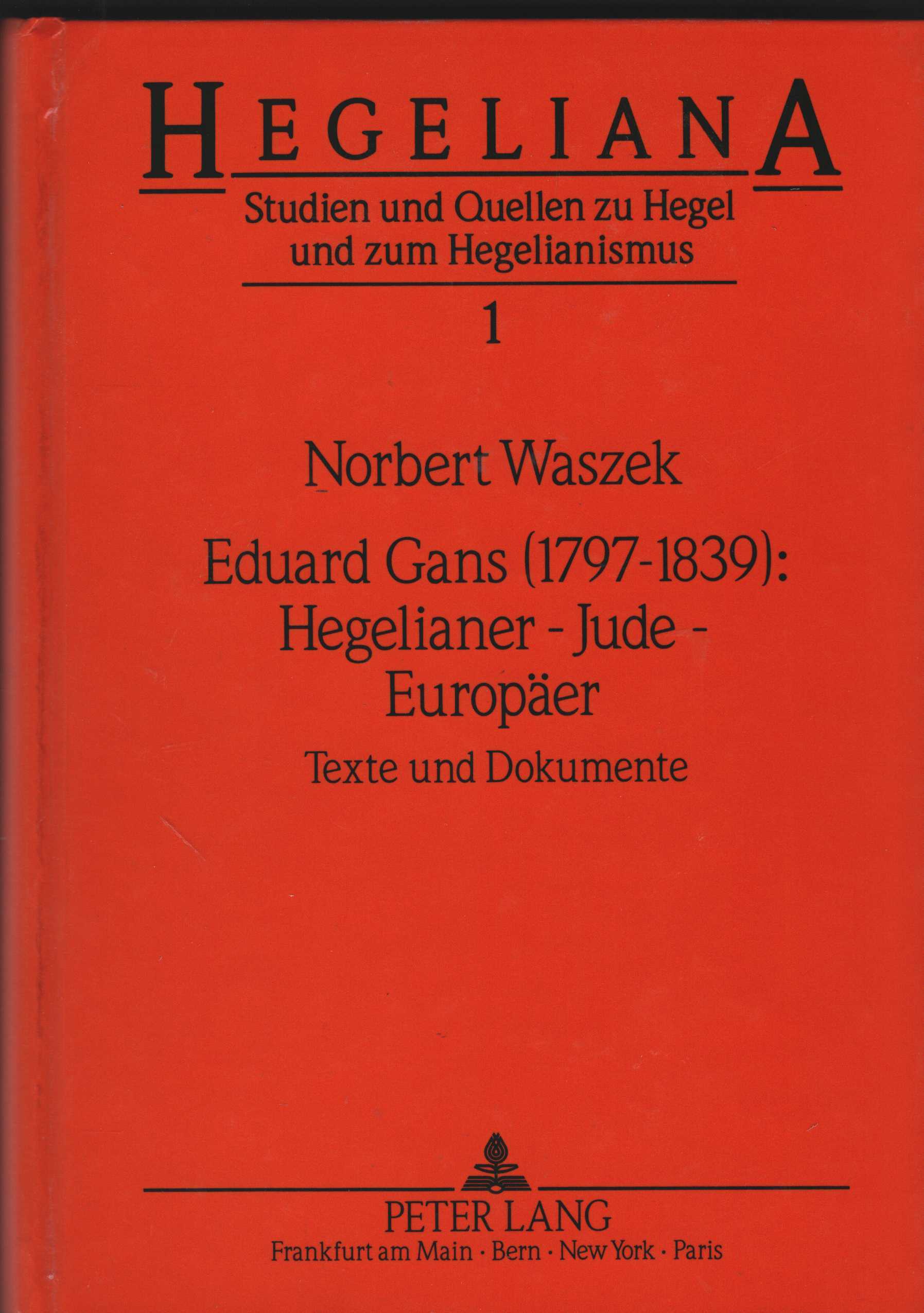 Eduard Gans (1797 - 1839). Hegelianer - Jude - Europäer. Texte und Dokumente. (= Hegeliana. Studien und Quellen zu Hegel und zum Hegelianismus. Herausgegeben von Helmut Schneider. Band 1). - Gans, Eduard und Norbert Waszek