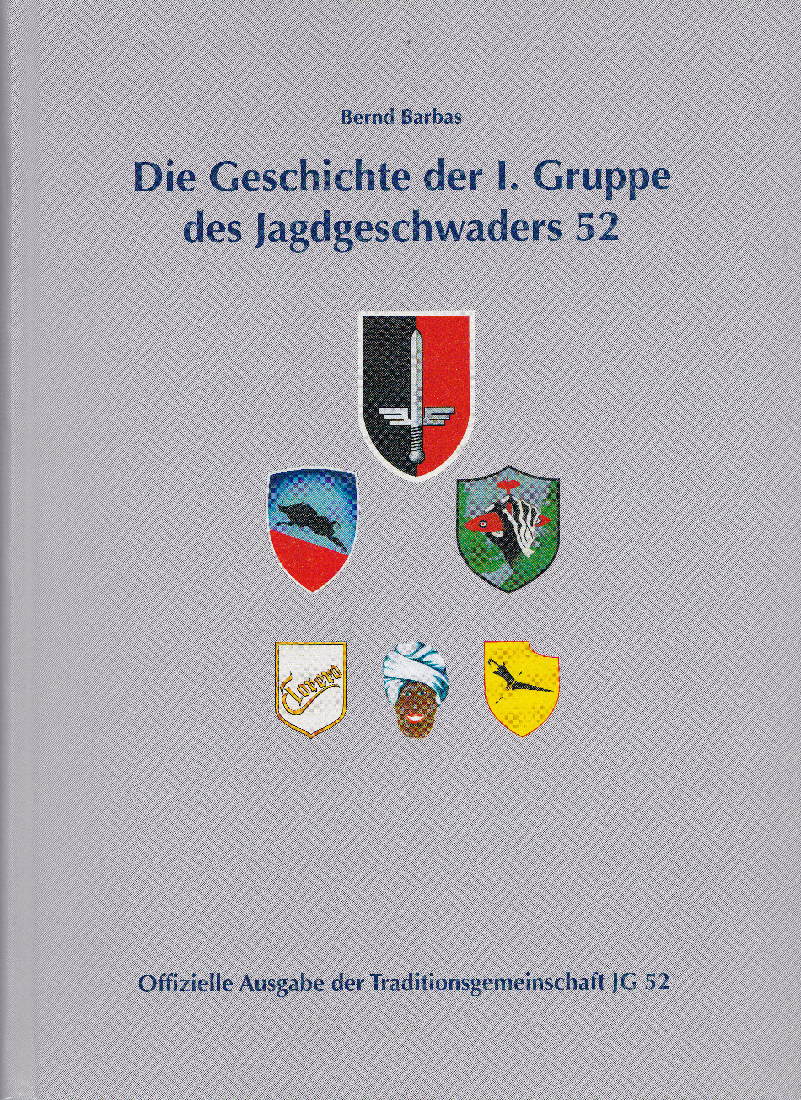 Die Geschichte der I. Gruppe des Jagdgeschwaders 52 - Barbas, Bernd