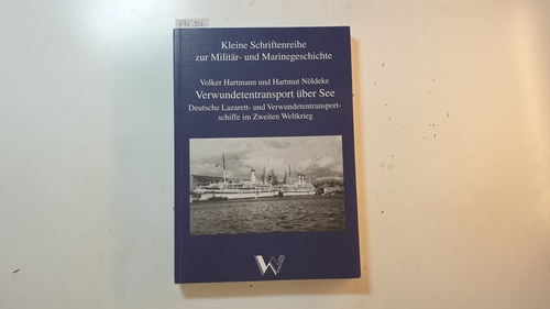 Verwundetentransport über See - Deutsche Lazarett- und Verwundetentransportschiffe im Zweiten Weltkrieg - Hartmann, Volker und Nöldeke, Hartmut