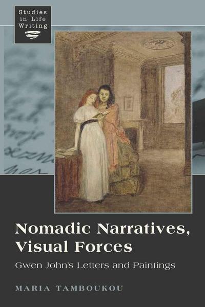 Nomadic Narratives, Visual Forces : Gwen John's Letters and Paintings - Maria Tamboukou