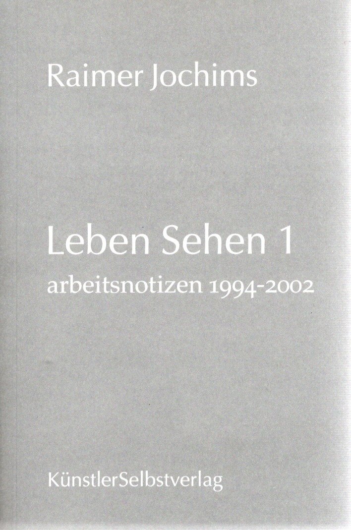 Leben Sehen 1. Arbeitsnotizen 1994-2002. - Jochims, Raimer