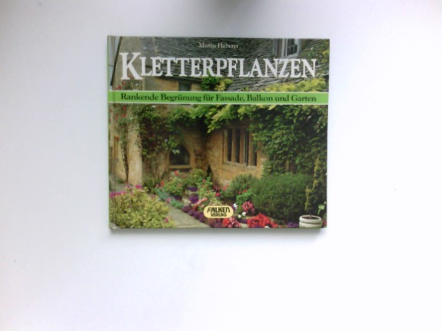 Kletterpflanzen : rankende Begrünung für Fassade, Balkon u. Garten. - Haberer, Martin