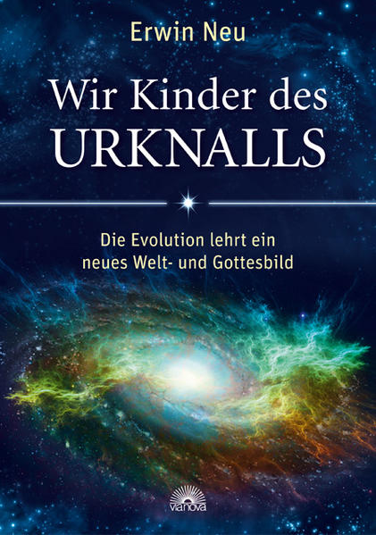 Wir Kinder des Urknalls : die Evolution lehrt ein neues Welt- und Gottesbild / Erwin Neu Die Evolution lehrt ein neues Welt- und Gottesbild - Neu, Erwin