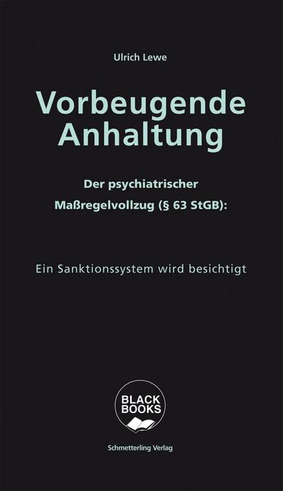 Vorbeugende Anhaltung : Der Maßregelvollzug. Das Schwarze Loch im Psychiatrieuniversum - Ulrich Lewe