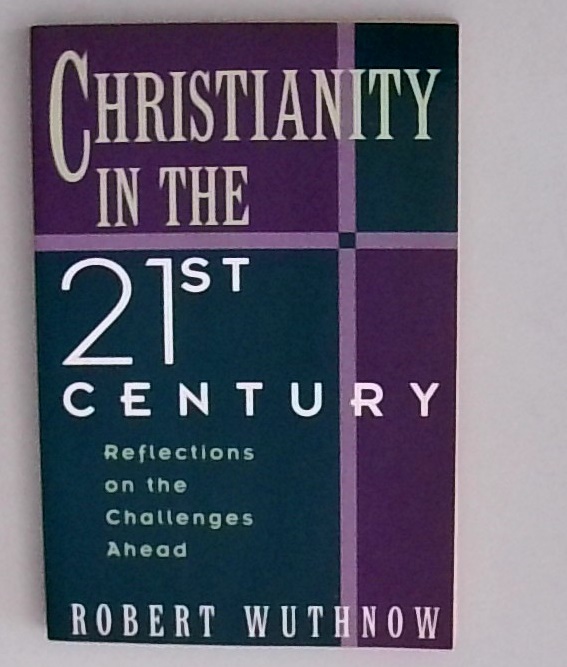 Christianity in the 21st Century: Reflections on the Challenges Ahead - Wuthnow, Robert