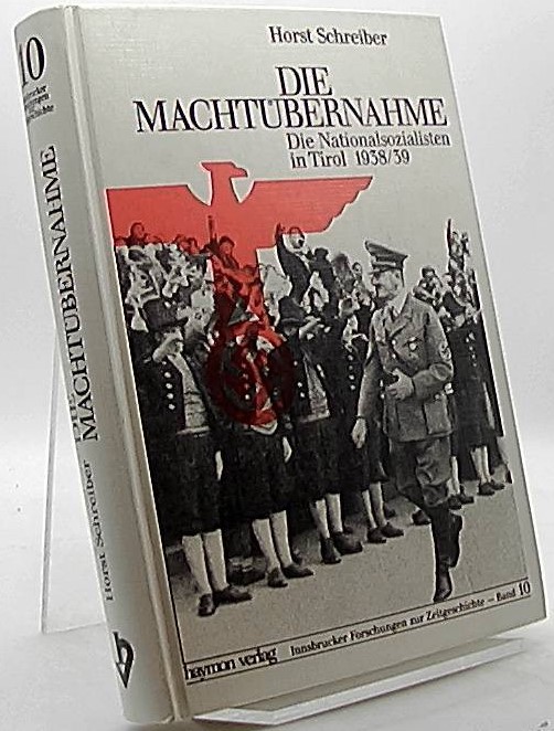 Die Machtübernahme : die Nationalsozialisten in Tirol 1938. 39 / / Innsbrucker Forschungen zur Zeitgeschichte ; Bd. 10 - Schreiber, Horst