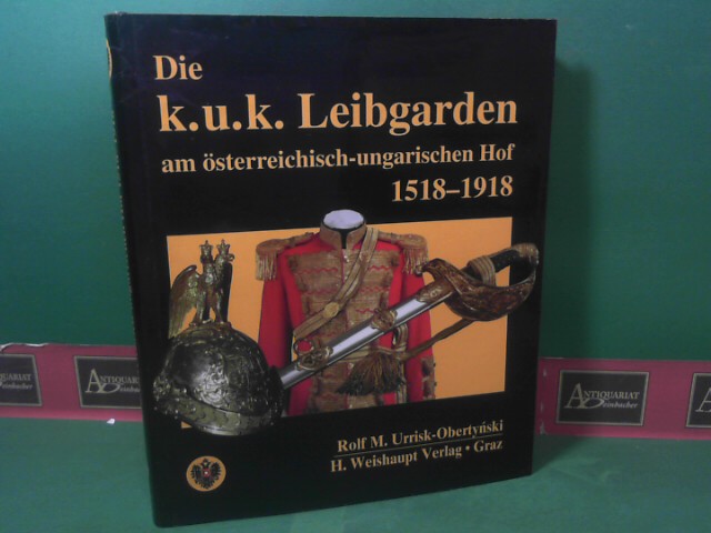 Die k. u. k. Leibgarden am österreichisch-ungarischen Hof 1518-1918. - Urrisk-Obertynski, Rolf M.