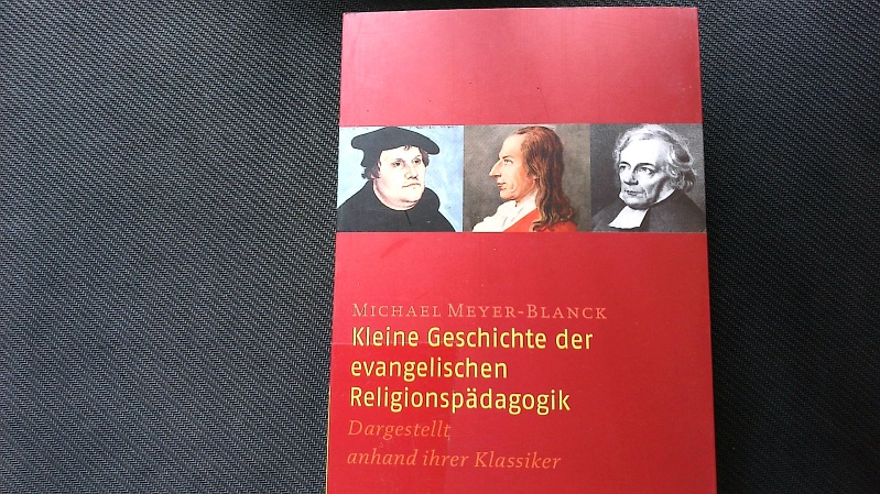 Kleine Geschichte der evangelischen Religionspädagogik. Dargestellt anhand ihrer Klassiker. - Meyer-Blanck, Michael