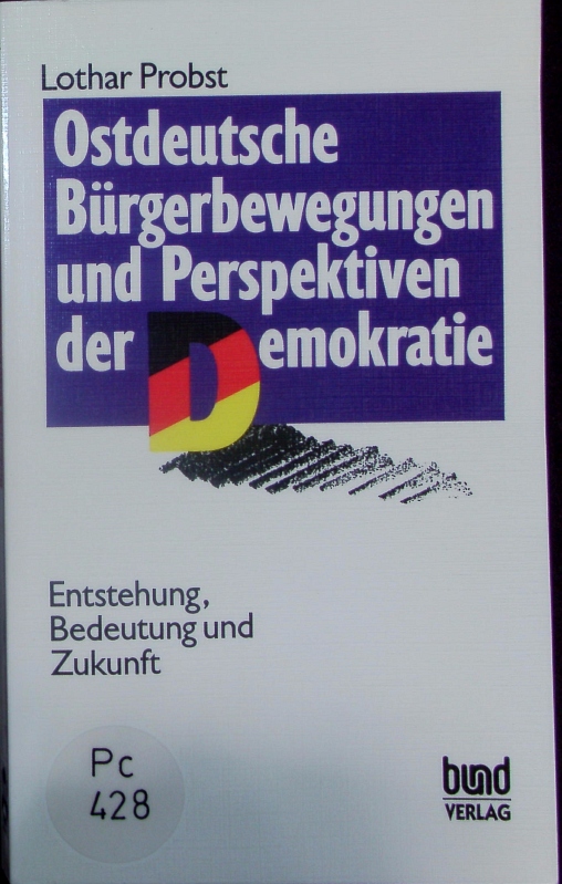 Ostdeutsche Bürgerbewegungen und Perspektiven der Demokratie. Entstehung, Bedeutung und Zukunft. - Probst, Lothar