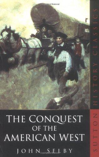 The Conquest of the American West (Sutton History Classics) - Selby, John