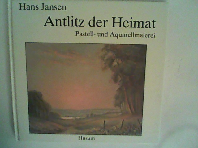 Antlitz der Heimat: Pastell- und Aquarellmalerei - Jansen, Hans