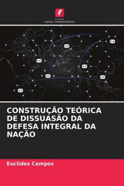 CONSTRUÇÃO TEÓRICA DE DISSUASÃO DA DEFESA INTEGRAL DA NAÇÃO - Euclides Campos