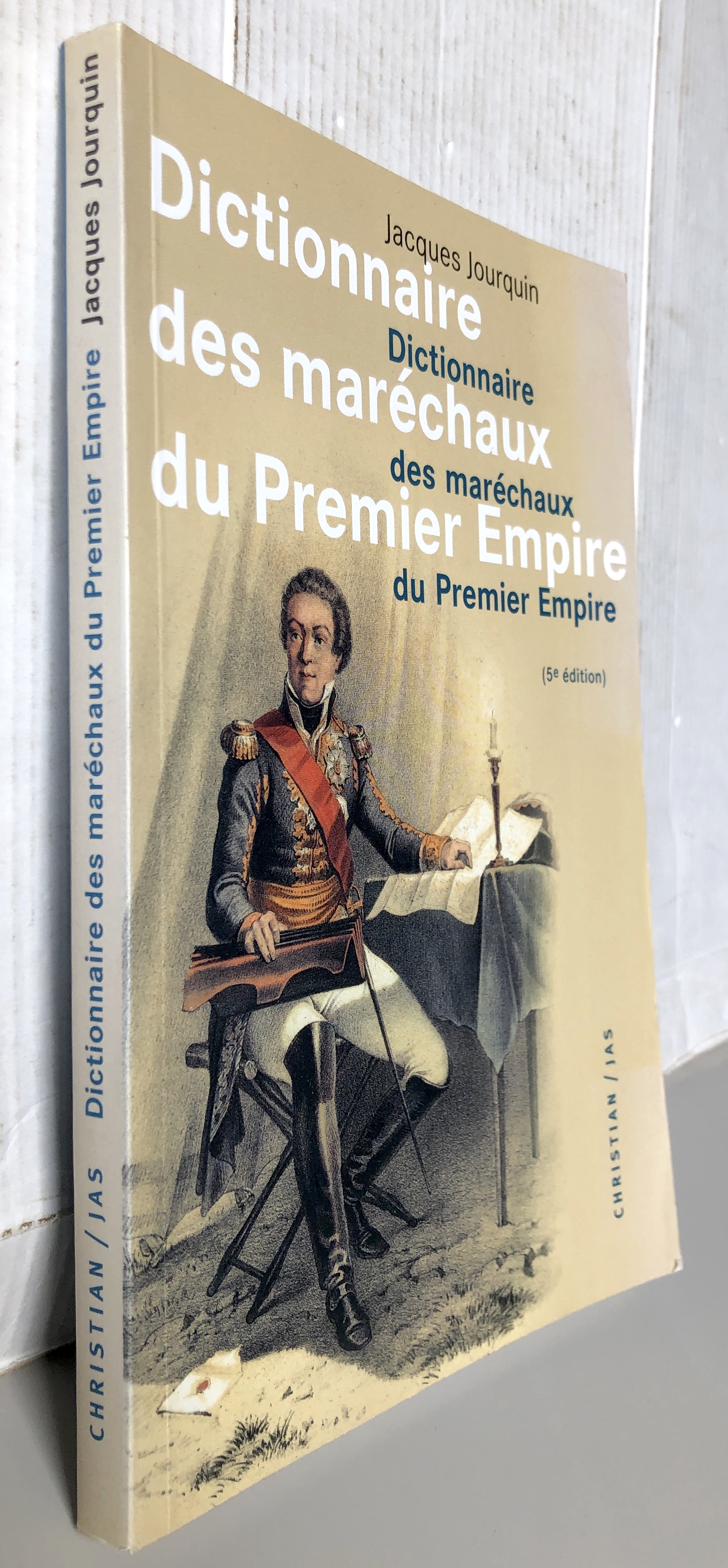 Dictionnaire des maréchaux du Premier Empire Dictionnaire analytique, statistique et comparé des vingt-six maréchaux, 5ème édition - Jourquin Jacques