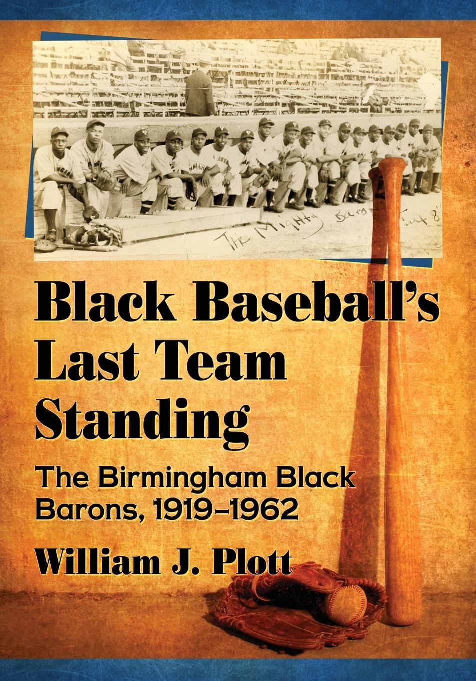 Black Baseball\\ s Last Team Standing: The Birmingham Black Barons, 1919-196 - Plott, William J.